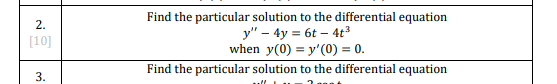 Find the particular solution to the differential equation
у" - 4y %3D 6t - 4
when y(0) = y'(0) = 0.
Find the particular solution to the differential equation
2.
[10]
3.
