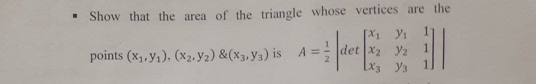 Show that the area of the triangle whose vertices are the
-
points (X₁,Y₁), (x2, Y2) & (X3, Y3) is A
[X₁ Y₁
det X2 Y2
LX3 Y3
1