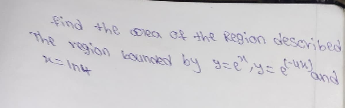 The vegion bounded by y=e;y=e
find the ora of the Region desovibed
The region bounded by
and
