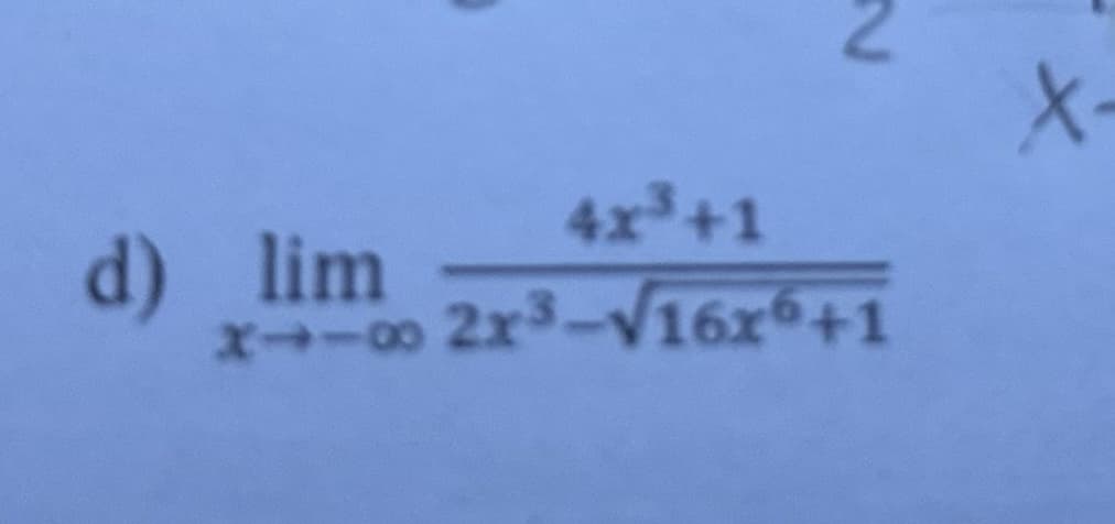 d) lim
x--∞0
N
4x³+1
2x³-√16x6+1
X-