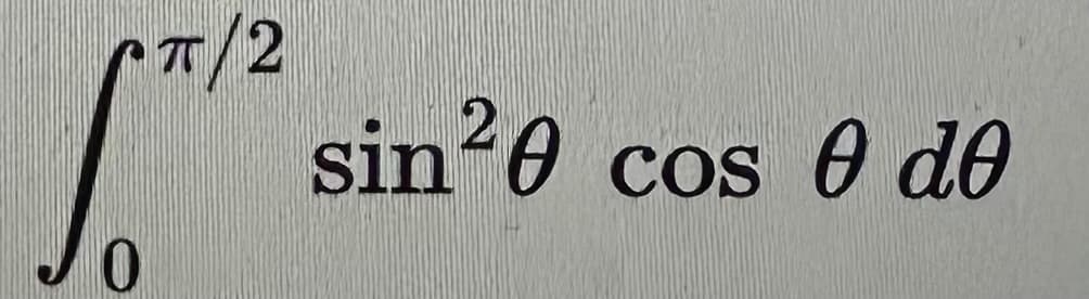 0
π/2
2
sin ²0 cos 0 de