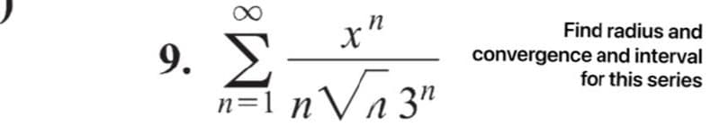 Find radius and
9.
convergence and interval
for this series
Va3"
n=1 n
