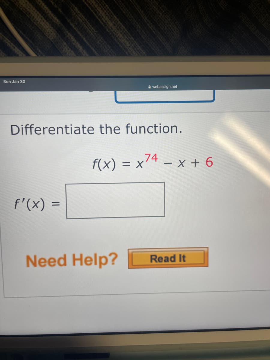 Sun Jan 30
A webassign.net
Differentiate the function.
,74
f(x) = x'4 – x + 6
-
f'(x) =
Need Help?
Read It
