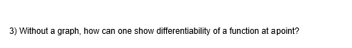 3) Without a graph, how can one show differentiability of a function at apoint?
