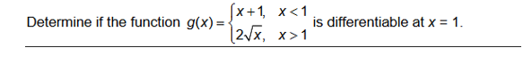 (x+1, x<1
|2/x, x>1
Determine if the function g(x) =
is differentiable at x = 1.
