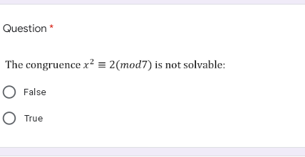 Question *
The congruence x² = 2(mod7) is not solvable:
False
O True
