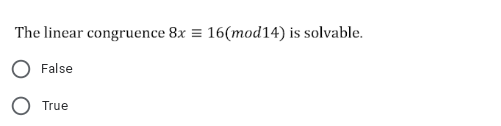 The linear congruence 8x = 16(mod14) is solvable.
False
True

