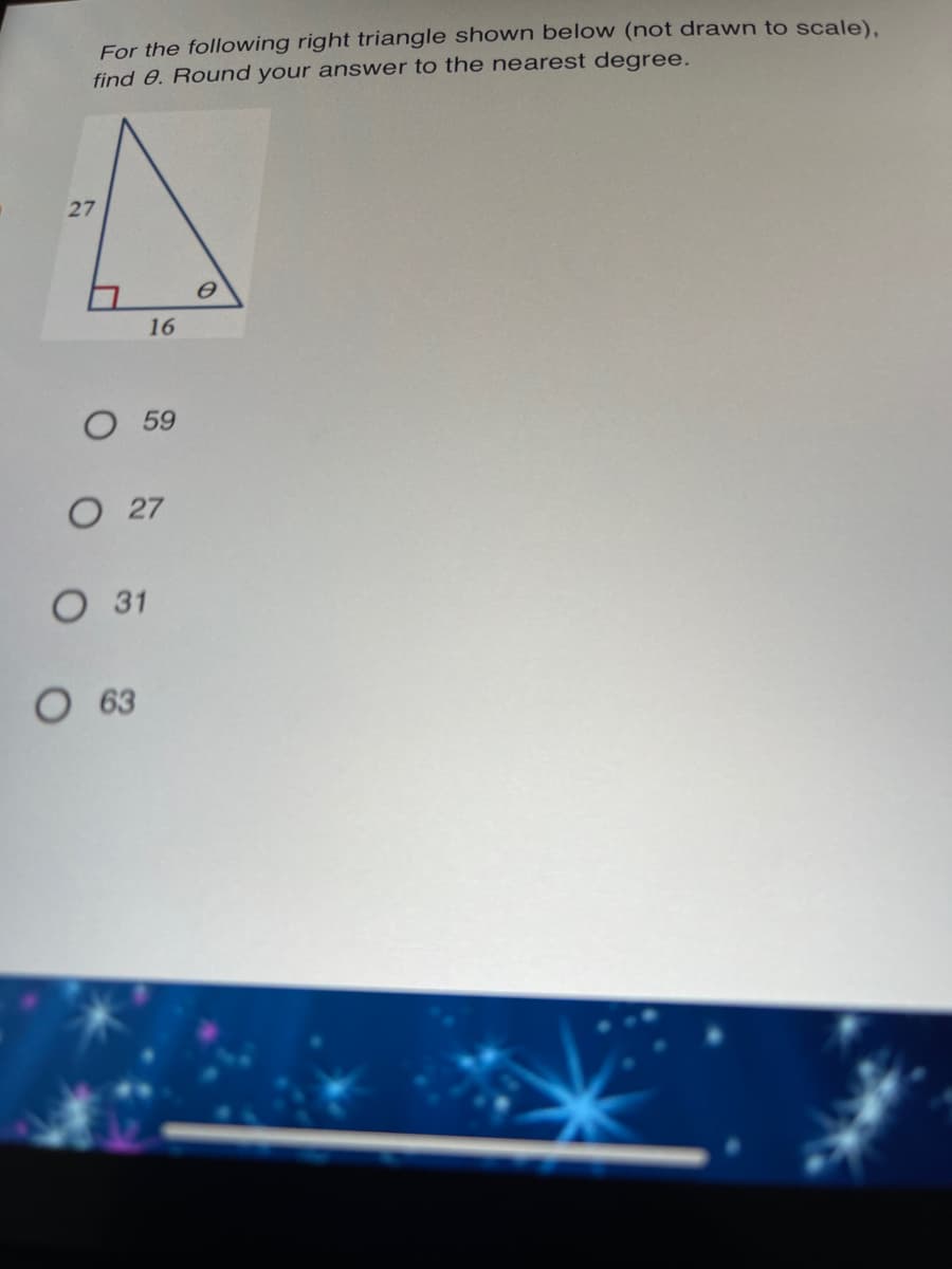 For the following right triangle shown below (not drawn to scale),
find e. Round your answer to the nearest degree.
27
16
O 59
27
O 31
О вз
