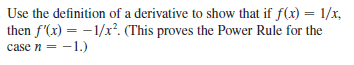 Use the definition of a derivative to show that if f(x) = 1/x,
then f'(x) = -1/x². (This proves the Power Rule for the
case n = -1.)
%3D
