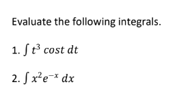 Evaluate the following integrals.
1. ft³ cost dt
2. f x²e-x dx