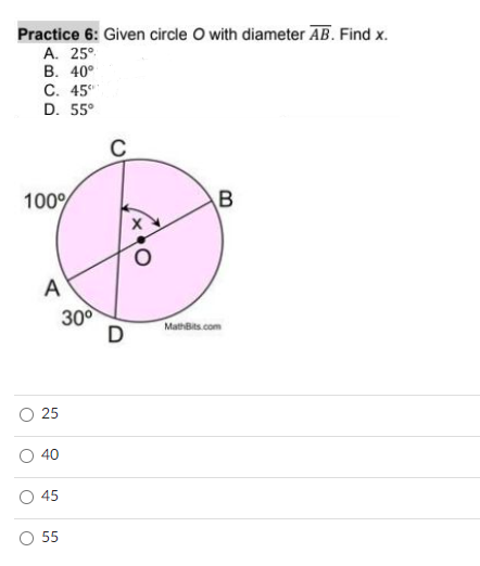Practice 6: Given circle O with diameter AB. Find x.
A. 25°
В. 40°
С. 45°
D. 55°
C
100%
A
300
MathBits.com
25
40
45
55
