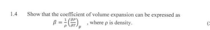 1.4
Show that the coefficient of volume expansion can be expressed as
B = =), where p is density.
