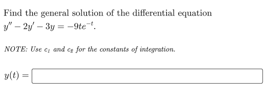 Find the general solution of the differential equation
y" - 2y' - 3y = -9te-t.
NOTE: Use c₁ and ce for the constants of integration.
y(t) =