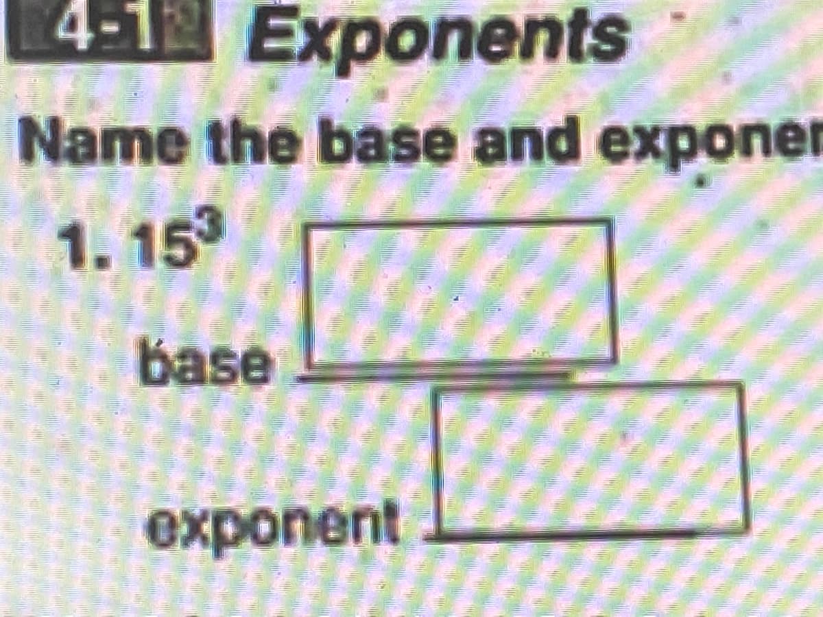 4-1 Exponents
Name the base and exponer
1. 15
base
еxponent
