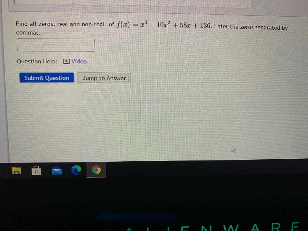 Find all zeros, real and non-real, of f(x) = x° + 10x²+ 58x + 136. Enter the zeros separated by
commas.
Question Help: Video
Submit Question
Jump to Answer
I G N WA RE
