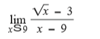 Vx - 3
lim
xS9 x - 9
