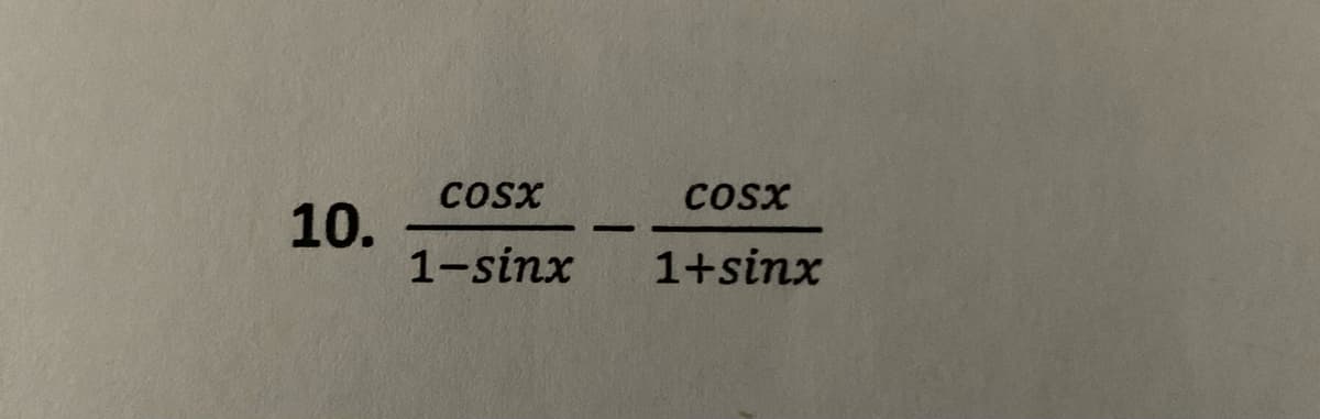 COSX
Cosx
10.
1-sinx
1+sinx
