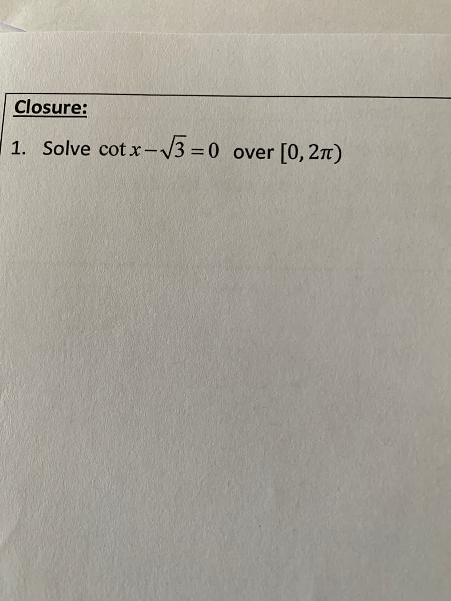 Closure:
1. Solve cot x-V3 =0
over [0, 2n)
