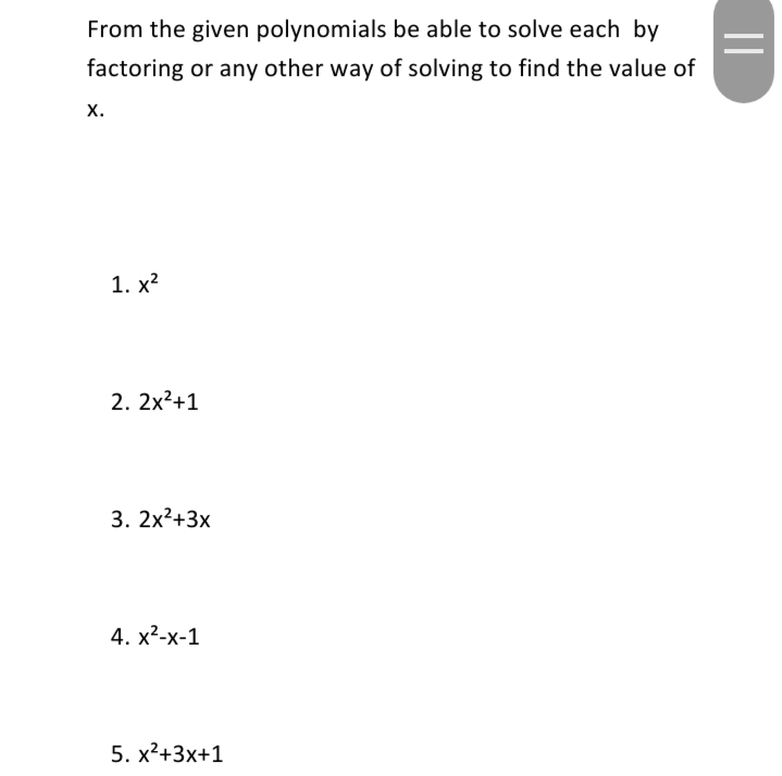 From the given polynomials be able to solve each by
factoring or any other way of solving to find the value of
х.
1. x2
2. 2x²+1
3. 2x²+3x
4. х2-х-1
5. х2+3x+1
