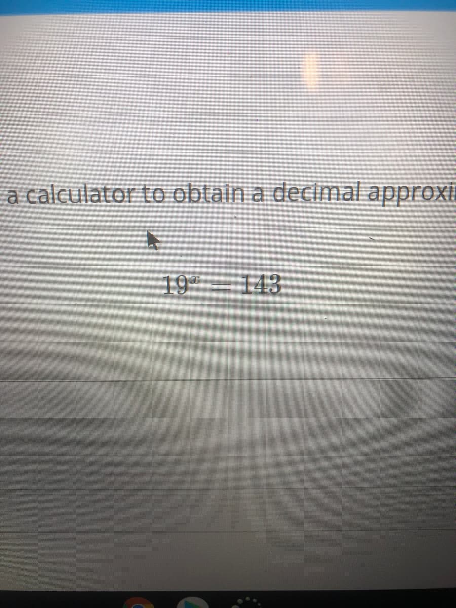 a calculator to obtain a decimal approxi.
19
= 143
