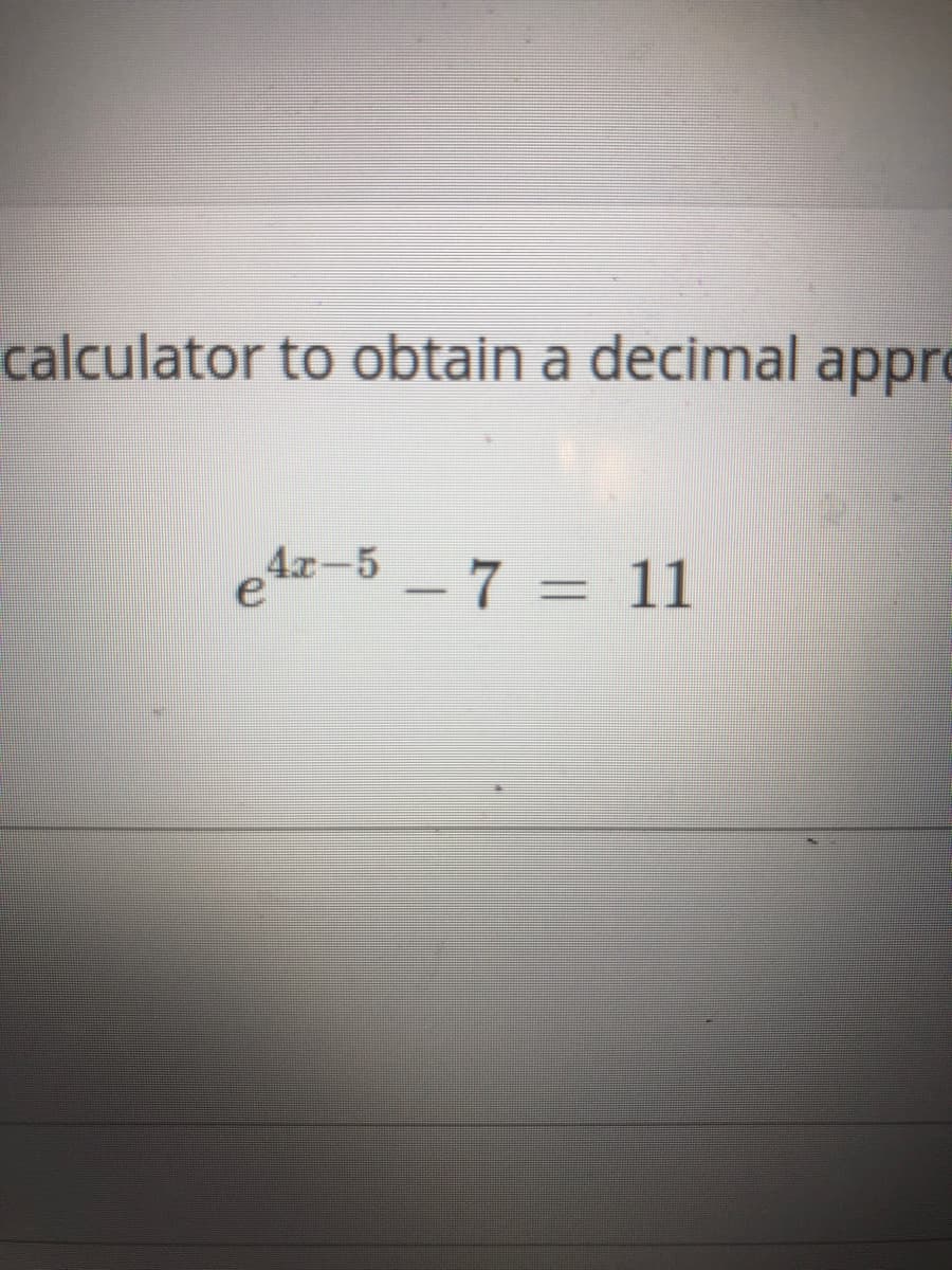 calculator to obtain a decimal appro
eAz-5 7 = 11
