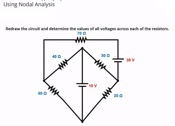 Using Nodal Analysis
Redraw the circuit and determine the values of all voltages across each of the resistors.
70 2
ww
40 Q
30 a
30 V
10 V
50 2
20 2
