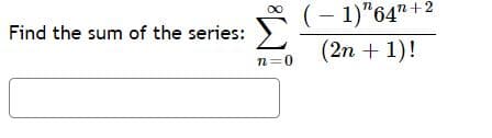 (– 1)"64" +2
(2n + 1)!
Find the sum of the series:
n=0
