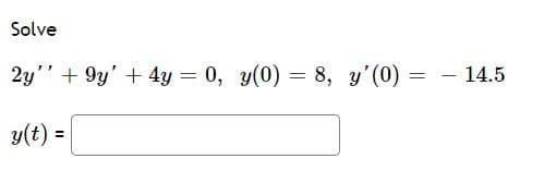 Solve
2y" + 9y' + 4y = 0, y(0) = 8, y'(0) =
14.5
y(t) =
