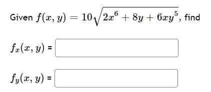 Given f(x, y) = 10/2x° + 8y + 6xy°, find
fa(x, y) =
fy(x, y) =|
