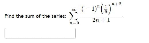 (– 1)"(;)"
n+2
Σ
Find the sum of the series:
2n + 1
n=0
