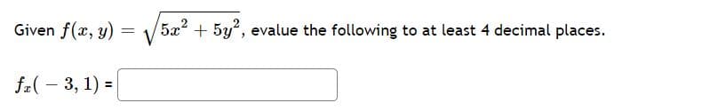 Given f(x, y) =
5x2
5y, evalue the following to at least 4 decimal places.
fa( – 3, 1) =
