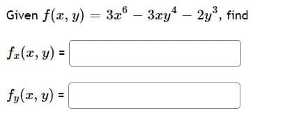 Given f(x, y) = 3a° – 3xy4 – 2y*, find
fa(x, y) =
%3D
fy(x, y) =
