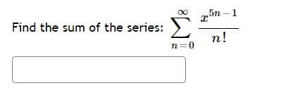 5n -1
Σ
Find the sum of the series:
n!
n=0
