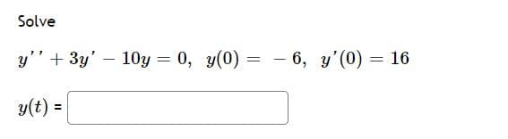 Solve
y'" + 3y' – 10y = 0, y(0) = - 6, y'(0) = 16
y(t) =
