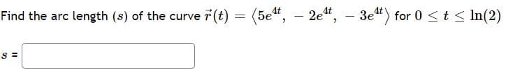 Find the arc length (s) of the curve r(t) = (5e“, – 2e“, – 3e“) for 0 <t< In(2)
