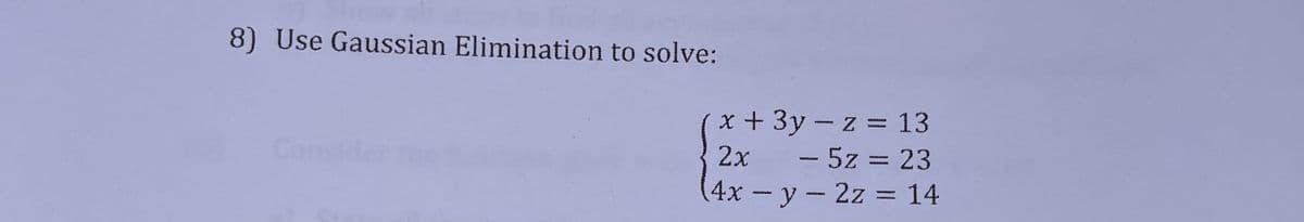 8) Use Gaussian Elimination to solve:
x + 3y -z 13
- 5z = 23
(4x - y-2z = 14
www
Consider the
2x
www
