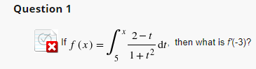 Question 1
2-1
If f(x) = - 1₁/²/²
5 1+1²
dt, then what is f'(-3)?