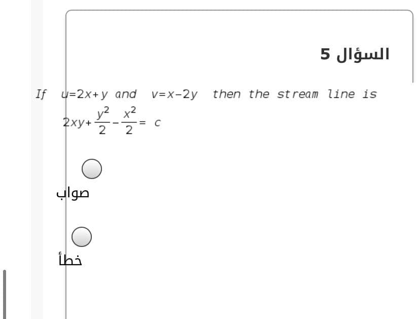 السؤال 5
If u=2x+y and v=x-2y then the st ream line is
y? x2
2хy+
2
2
صواب
ihi
