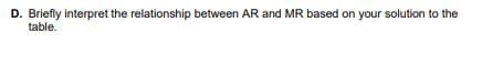 D. Briefly interpret the relationship between AR and MR based on your solution to the
table.