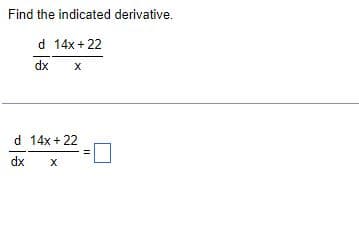 Find the indicated derivative.
d 14x+22
dx
X
d 14x + 22
dx
X
11