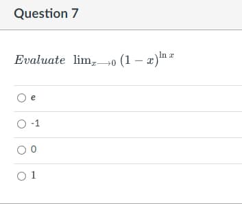 Question 7
Evaluate lim 0 (1 x)
e
O -1
O
01
In z