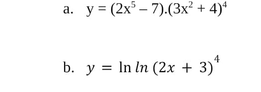 а.
y = (2x° – 7).(3x² + 4)+
-
4
b. y = In In (2x + 3)
%3D
