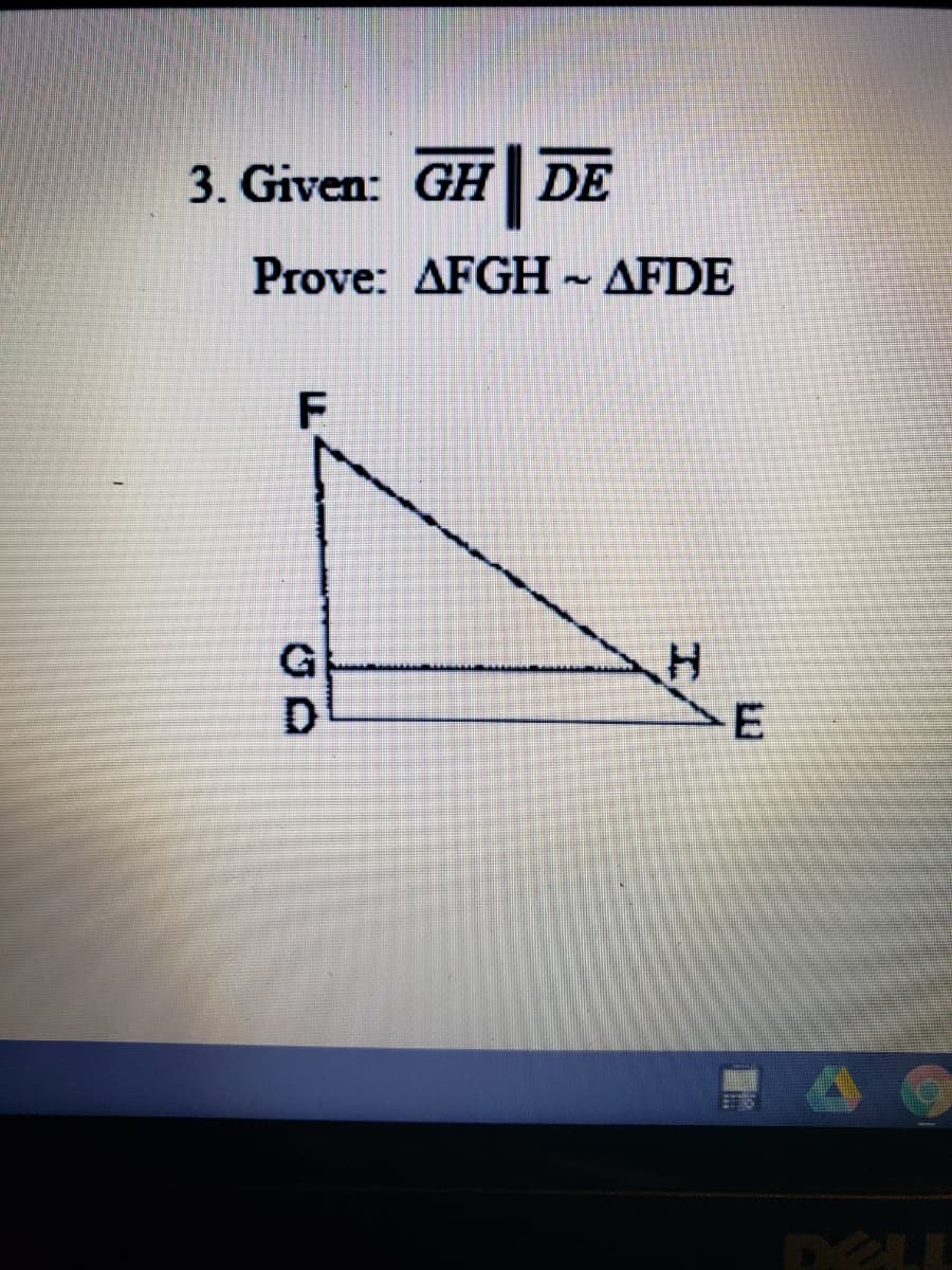 3. Given: GH DE
Prove: AFGH~AFDE
G
DELL
