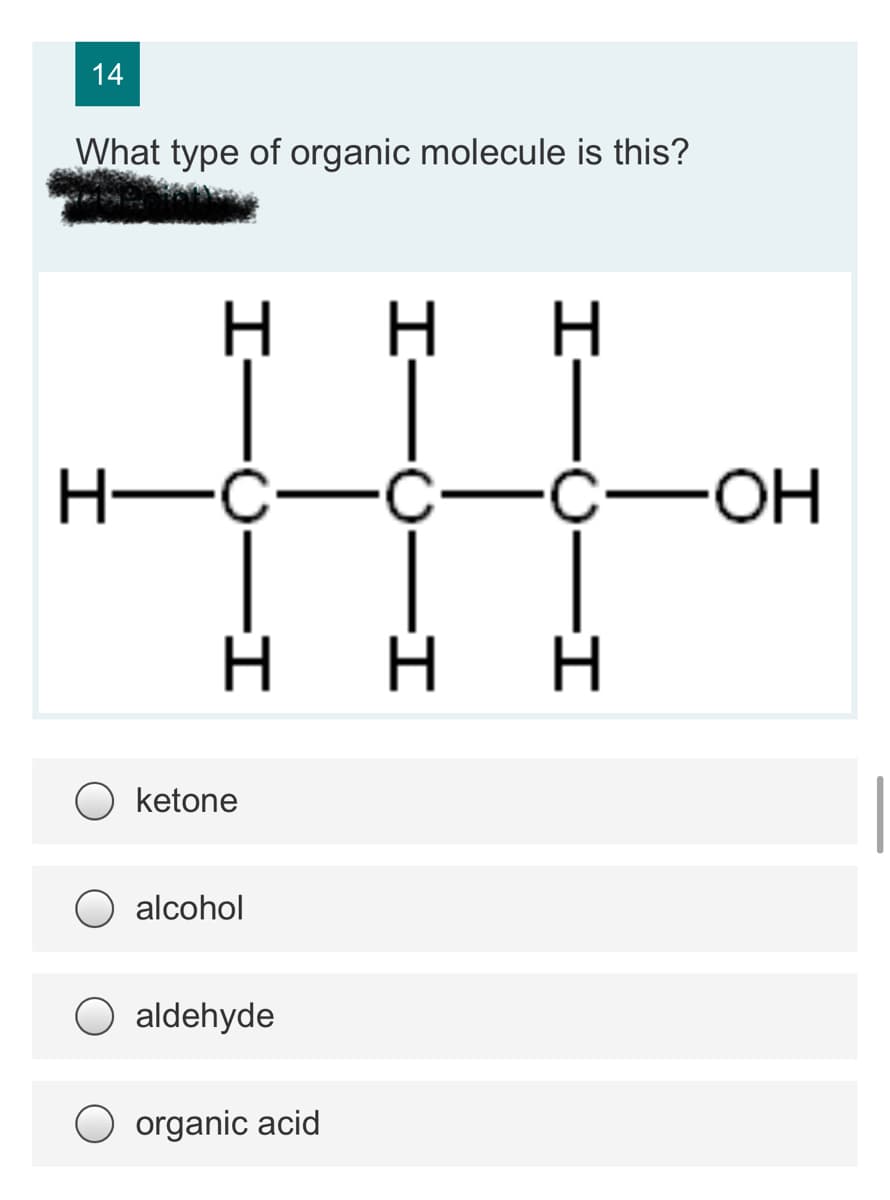 14
What type of organic molecule is this?
ketone
O alcohol
aldehyde
organic acid
I-
I-
I-0–I
