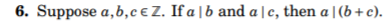 6. Suppose a,b,c€ Z. If a | b and a |c, then a | (b +c).
