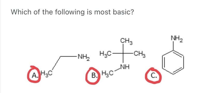 Which of the following is most basic?
CH3
-NH₂ H₂C-
A.H3C
·+·
B.H₂CNH
-CH3
C.
NH₂