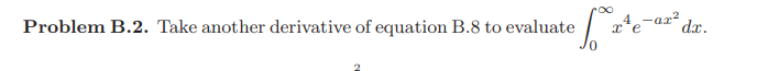 Problem B.2. Take another derivative of equation B.8 to evaluate
xe-ax?
dx.
