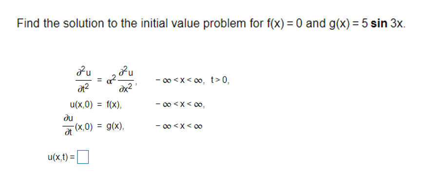 Find the solution to the initial value problem for f(x) = 0 and g(x) = 5 sin 3x.
q².
- 00 <x< 00, t > 0,
u(x,0) = f(x),
du
a (x,0) = g(x),
- 00 <x< 00,
- co <x< 0
u(x,t) =
