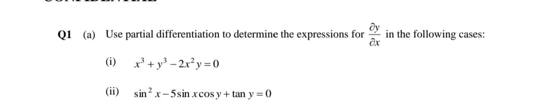 Q1 (a) Use partial differentiation to determine the expressions for
in the following cases:
(i)
x³ + y³ – 2x?y = 0
(ii)
sin x-5sin xcos y + tan y=0
