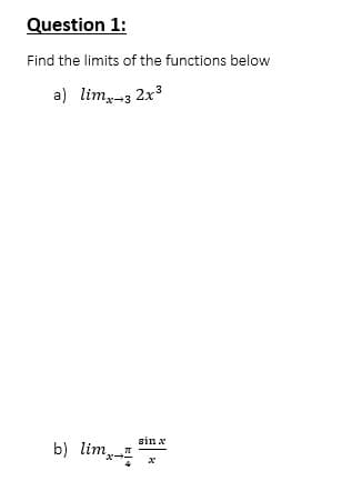Question 1:
Find the limits of the functions below
a) lim-3 2x3
sin x
b) lim,
